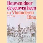 Bouwen door de eeuwen heen, 18na: inventaris van het cultuurbezit in Belgi&euml;. Architectuur : stad Brugge : oudste kern door S. Gilte