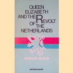 Queen Elizabeth and the Revolt of the Netherlands door Charles Wilson