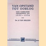 Van opstand tot oorlog: onze vaderlandse geschiedenis van 1555-1576 door Dr. A. van Hulzen