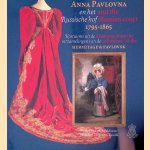 Anna Pavlovna en het Russische hof, 1795-1865: Kostuums uit de verzamelingen van de Hermitage & Pavlovsk = Anna Pavlovna and the Russian court 1795-1865: Costumes from the collections of the Hermitage & Pavlosk door J.H.A.M. de Bekker