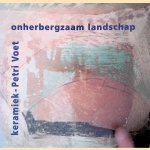 Onherbergzaam landschap: Keramiek van Petri Voet door Reinier van de Voorde