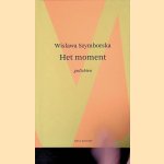 Het moment: gedichten door Wislawa Szymborska