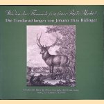 Wer hat das Thierreich so in seines Pinsels Macht? Die Tierdarstellungen von Johann Elias Ridinger door Stefan Mor&eacute;t e.a.