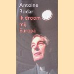 Ik droom mij Europa door Antoine Bodar
