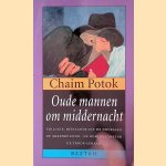 Oude mannen om middernacht: Trilogie bestaande uit de novellen: De arkenbouwer; De oorlogsdokter; De troop-leraar door Chaim Potok