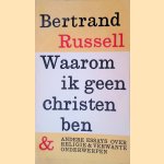Waarom ik geen christen ben & andere essays over religie & verwante onderwerpen door Bertrand Russell