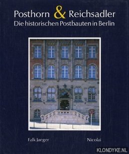 Jaeger, Falk - Posthorn & Reichsadler. Die historischen Postbauten in Berlin