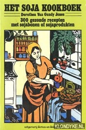Gundy Jones - Het soja kookboek: 300 gezonde recepten met sojabonen of sojaprodukten