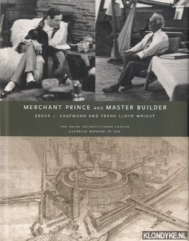 Cleary, Richard Louis - Merchant prince and master builder: Edgar J. Kaufmann and Frank Lloyd Wright