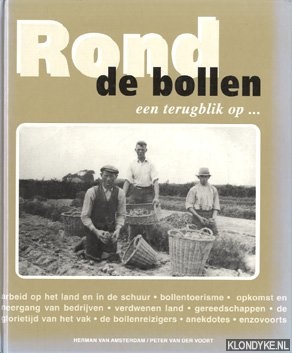 Amsterdam, Herman van & Voort, Peter van der - Rond de bollen: een terugblik op ? Arbeid op het land en in de schuur, bollentoerisme, opkomst en ondergang van bedrijven, verdwenen land, gereedschappen, de glorietijd van het vak, de bollenreizigers, anekdotes, enzovoorts