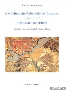 Jung, Karin Carmen - Die bhmische Weberkolonie Nowawes 1751-1767 in Potsdam-Babelsberg: Bauliche und stadtebauliche Entwicklung