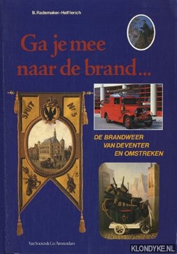Rademaker-Helfferich, B. - Ga je mee naar de brand. De brandweer van Deventer en omstreken.