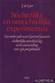 Gier, J. de - Stichtelijke en onstichtelijke experimenten. Een onderzoek naar Geerten Gossaerts dichterlijke ontwikkeling en de samenstelling van zijn poziebundel