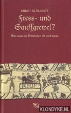 Schubert, Ernst - Fress- und Gauffgrewel? Was man im Mittelalter ass und trank