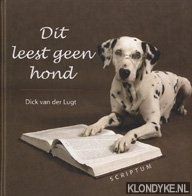 Lugt, Dick van der - Dit leest geen hond: 'hond bijt man, man bijt hond' in 387 hilarische, ontroerende en gruwelijke krantenberichten