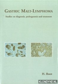 Boot, H. - Gastric Malt-Lymphoma . Studies on diagnosis, pathogenesis and treatment