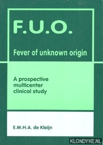 Kleijn, E.M.H.A. de - F.U.O. Fever of unknown origin. A prospective multicenter clinical study