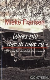 Fransen, M. - Wees blij dat ik niet rij: lijdt u aan het ziende blind syndroom?