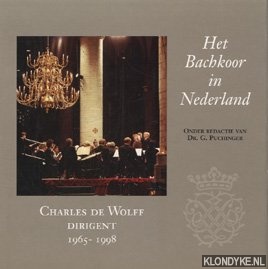 Puchinger, Dr. G. - Het Bachkoor in Nederland. Charles de Wolff, dirigent 1965-1998