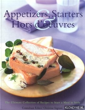 Ingram, Christine - Appetizers, Starters & Hors d'oeuvres. The Ultimate Collection of Recipes to Start a Meal in Style
