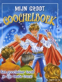 Diverse auteurs - Mijn groot goochelboek. Een goochelaar toont je zijn beste trucs!