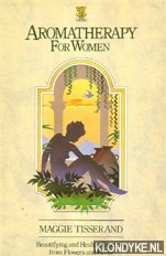Tisserand, Maggie - Aromatherapy for women: beautifying and healing essences from flowers and herbs