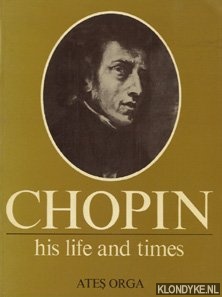 Orga, Ates - Chopin: his life and times