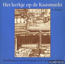 Hofman, R. - Het kerkje op de Kaasmarkt - Geschiedenis van de Doopsgezinde Gemeente Edam