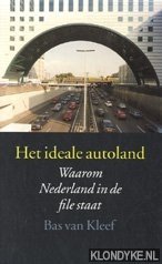 Het ideale autoland: waarom Nederland in de file staat - Kleef, Bas van