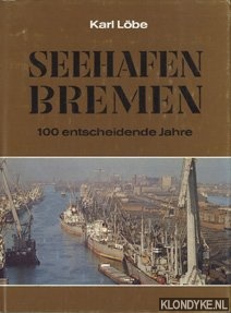 Lbe, Karl - Seehafen Bremen: 100 entscheidende Jahre: 1877-1977 Bremer Lagerhaus-Ges.