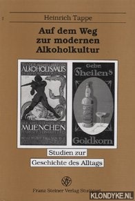 Tappe, Heinrich - Auf dem Weg zur modernen Alkoholkultur: Alkoholproduktion, Trinkverhalten und Temperenzbewegung in Deutschland vom fr