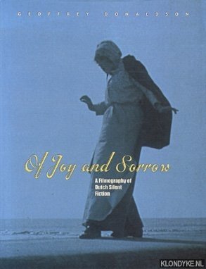 Donaldson, Geoffrey - Of joy and sorrow: a filmography of Dutch silent fiction