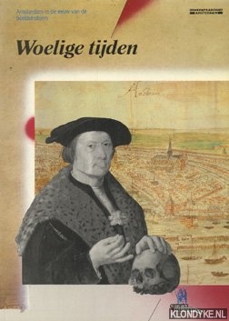Bakker, Boudewijn - Woelige tijden: Amsterdam in de eeuw van de beeldenstorm