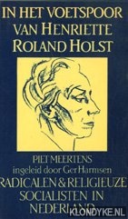 Meertens, Piet - In het voetspoor van Henritte Roland Holst: radicalen en religieuze socialisten in Nederland