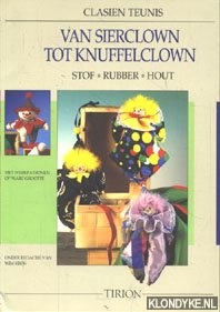 Teunis, Clasien - Van sierclown tot knuffelclown. Stof, rubber, hout