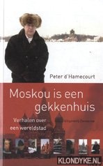 Hamecourt, Peter d' - Moskou is een gekkenhuis: verhalen over een wereldstad