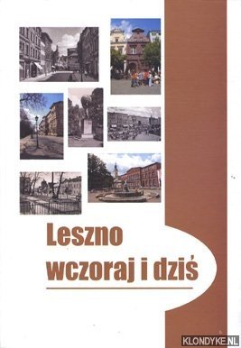 Glapiak, Jaroslaw & Przewozny, Andrzej & Wozny, Lech - Leszno wczoraj I dzis / Leszno yesterday and today / Leszno gestern und heute