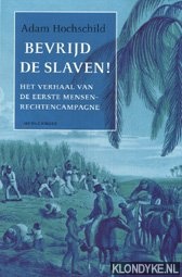 Hochschild, Adam - Bevrijd de slaven!: het verhaal van de eerste mensenrechtencampagne