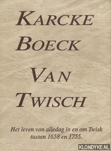 Abma, M.J.Ch. - e.a. - Karcke boeck van Twisch : het leven van alledag in en om Twisk tussen 1658-1755, zoals weergegeven in oude notulen, verslagen en aantekeningen : transcriptie van het oorspronkelijke Karckeboeck van Twisch