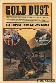 Gold dust. The saga of the forty-niners - their adventures and ordeals in California and on the way there - Jackson, Donald Dale