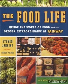 Jenkins, Steven - The food life: inside the world of food with the grocer extraordinaire at Fairway
