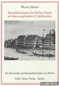 Martin, Werner - Manufakturbauten im Berliner Raum: seit dem ausgehenden 17. Jahrhundert