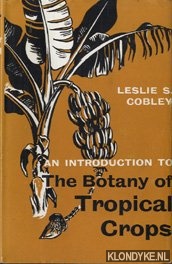 Cobley, Leslie S. - An introduction to The Botany of Tropical Crops