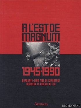 Diverse auteurs - A l'est de Magnum: 1945-1990. Quarante-conq ans de reportage derrire le rideau de fer