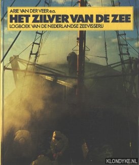 Veer, Arie van der - Het zilver van de zee: logboek van de Nederlandse zeevisserij