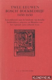 Oord, C.J.A. van den - Twee eeuwen Bosch' boekbedrijf 1450-1650. Een onderzoek naar de betekenis van Bossche boekdrukkers, uitgevers en librarirs voor het regionale socio-culturele leven
