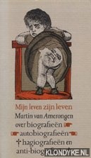 Amerongen, Martin van - Mijn leven zijn leven: over biografien, autobiografien, hagiografien en anti-biografien