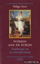 Perrot, Philippe - Werken aan de schijn: de veranderingen van het vrouwelijk lichaam in de achttiende en negentiende eeuw