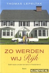 Lepeltak, Thomas - Zo werden wij rijk: selfmade ondernemers in Nederland