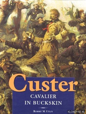 Custer: cavalier in buckskin - Utley, Robert Marshall